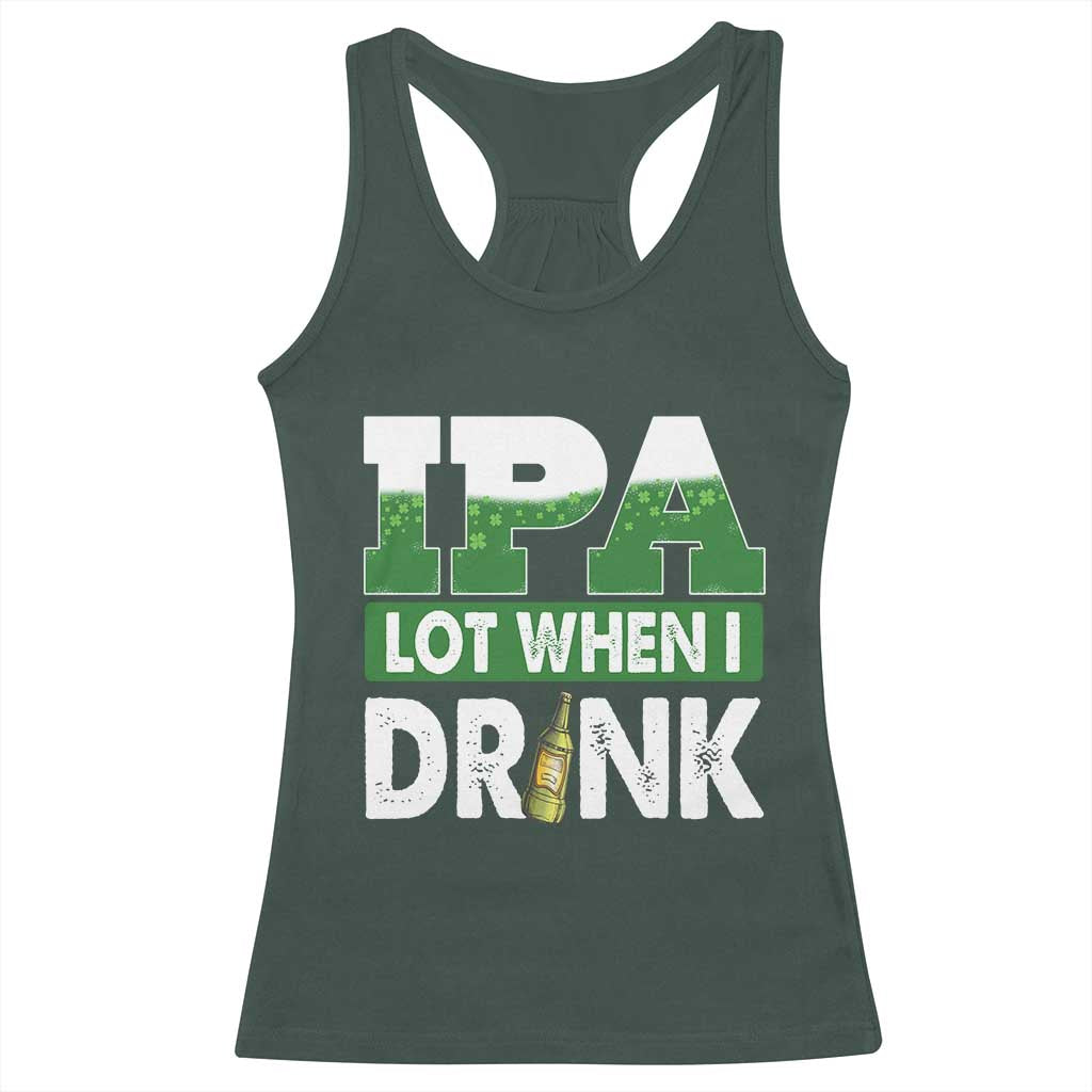 Funny Irish Beer Drinking St Patrick's Day Racerback Tank Top IPA Lot When I Drink Shamrock TS11 Dark Forest Green Print Your Wear