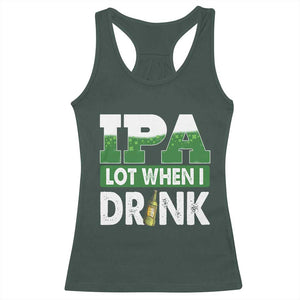 Funny Irish Beer Drinking St Patrick's Day Racerback Tank Top IPA Lot When I Drink Shamrock TS11 Dark Forest Green Print Your Wear