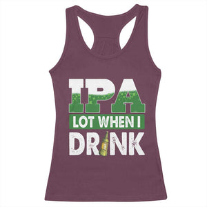 Funny Irish Beer Drinking St Patrick's Day Racerback Tank Top IPA Lot When I Drink Shamrock TS11 Maroon Print Your Wear