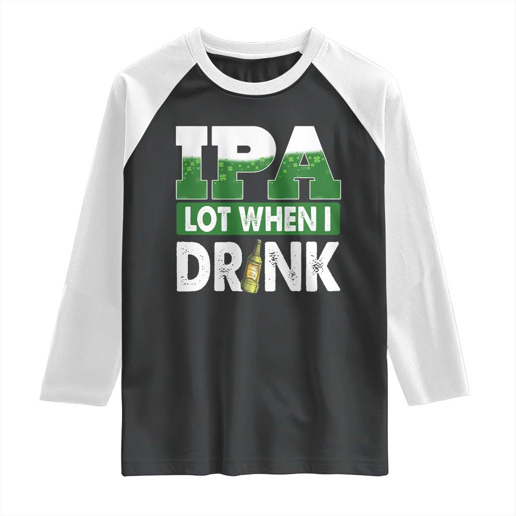 Funny Irish Beer Drinking St Patrick's Day Raglan Shirt IPA Lot When I Drink Shamrock TS11 Black White Print Your Wear