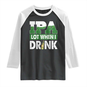 Funny Irish Beer Drinking St Patrick's Day Raglan Shirt IPA Lot When I Drink Shamrock TS11 Black White Print Your Wear