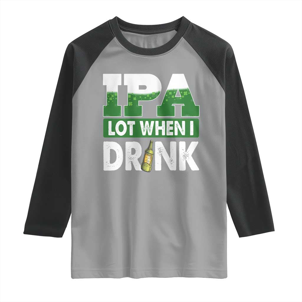 Funny Irish Beer Drinking St Patrick's Day Raglan Shirt IPA Lot When I Drink Shamrock TS11 Sport Gray Black Print Your Wear