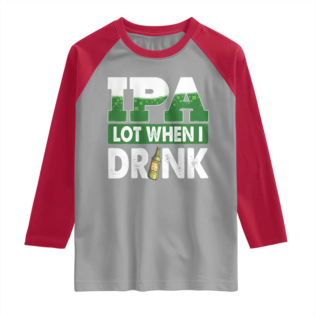 Funny Irish Beer Drinking St Patrick's Day Raglan Shirt IPA Lot When I Drink Shamrock TS11 Sport Gray Red Print Your Wear
