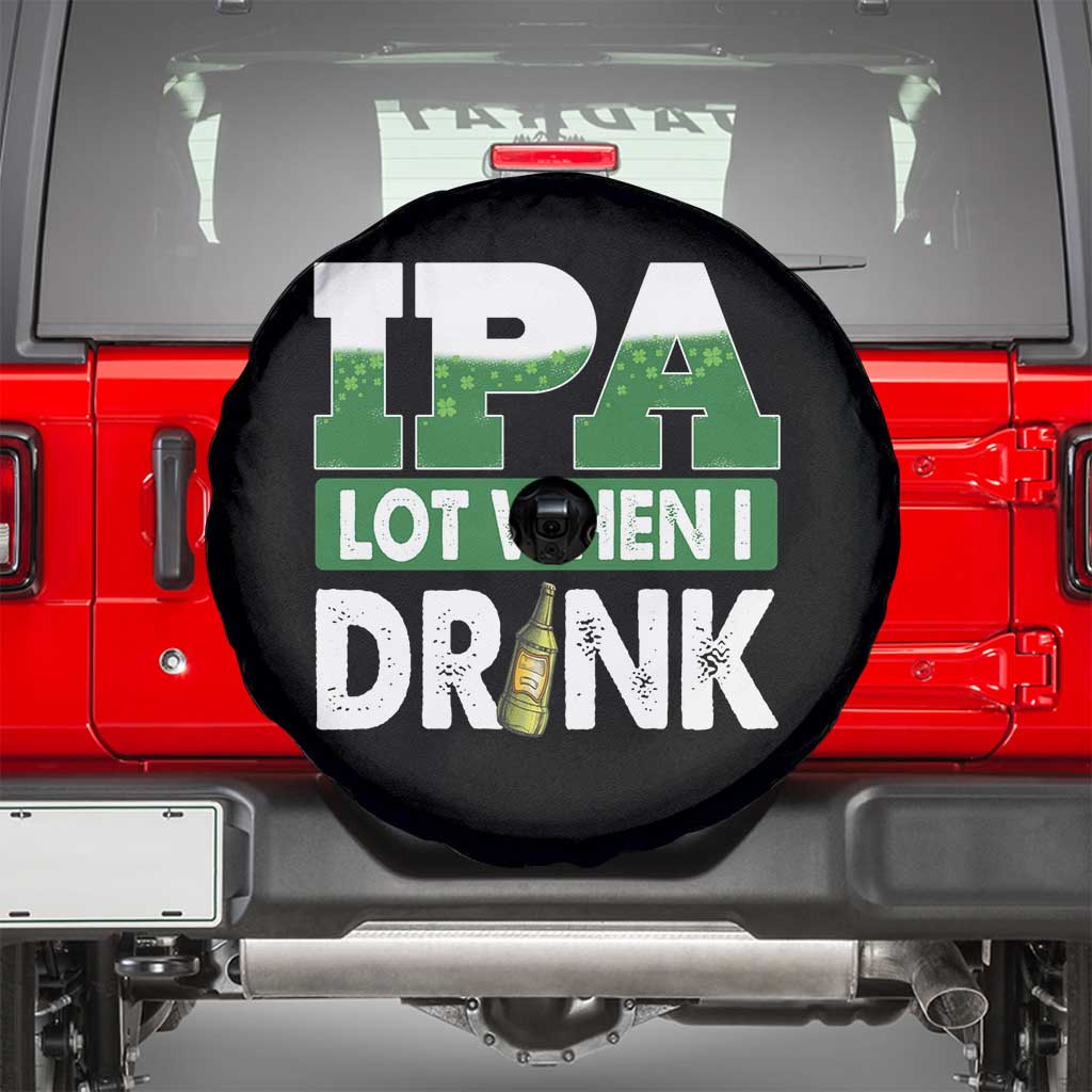 Funny Irish Beer Drinking St Patrick's Day Spare Tire Cover IPA Lot When I Drink Shamrock TS11 Black Print Your Wear