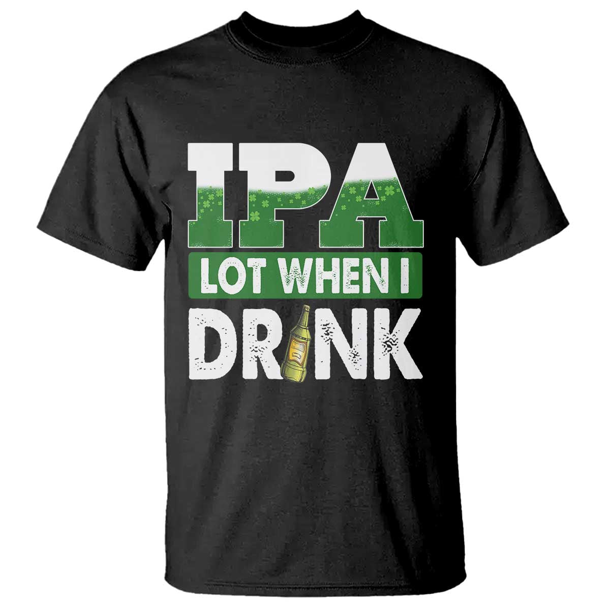 Funny Irish Beer Drinking St Patrick's Day T Shirt IPA Lot When I Drink Shamrock TS11 Black Print Your Wear