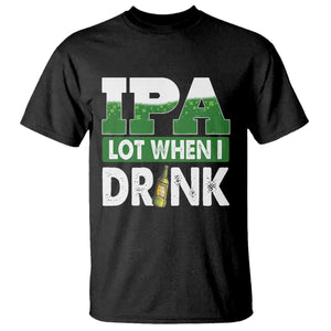 Funny Irish Beer Drinking St Patrick's Day T Shirt IPA Lot When I Drink Shamrock TS11 Black Print Your Wear