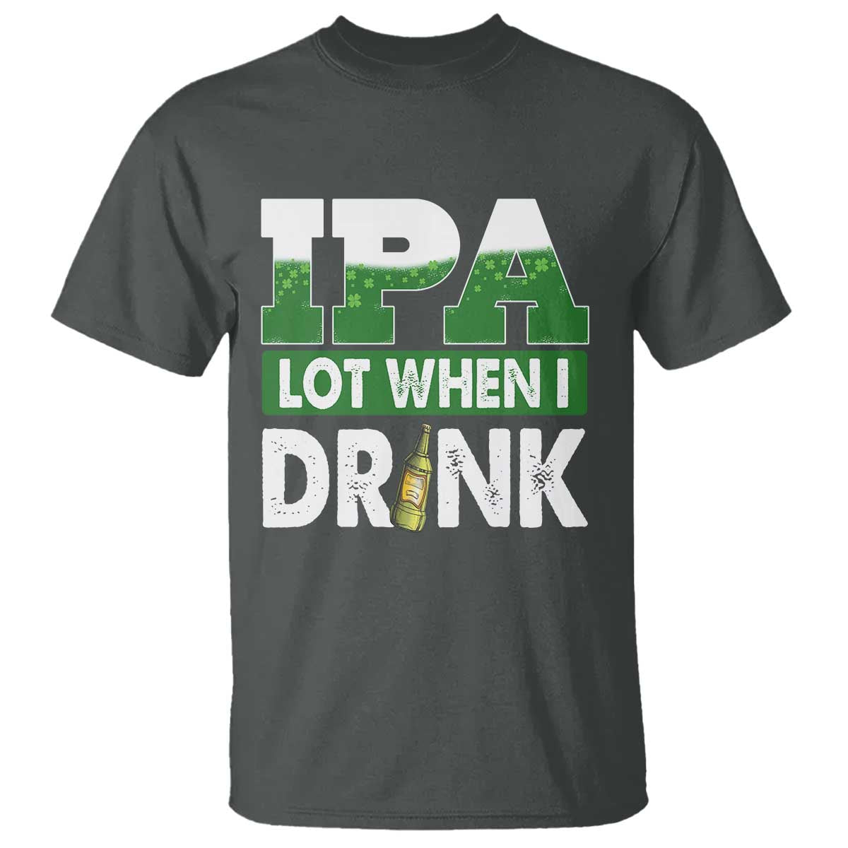 Funny Irish Beer Drinking St Patrick's Day T Shirt IPA Lot When I Drink Shamrock TS11 Dark Heather Print Your Wear