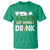 Funny Irish Beer Drinking St Patrick's Day T Shirt IPA Lot When I Drink Shamrock TS11 Irish Green Print Your Wear