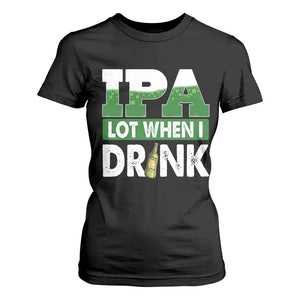 Funny Irish Beer Drinking St Patrick's Day T Shirt For Women IPA Lot When I Drink Shamrock TS11 Black Print Your Wear