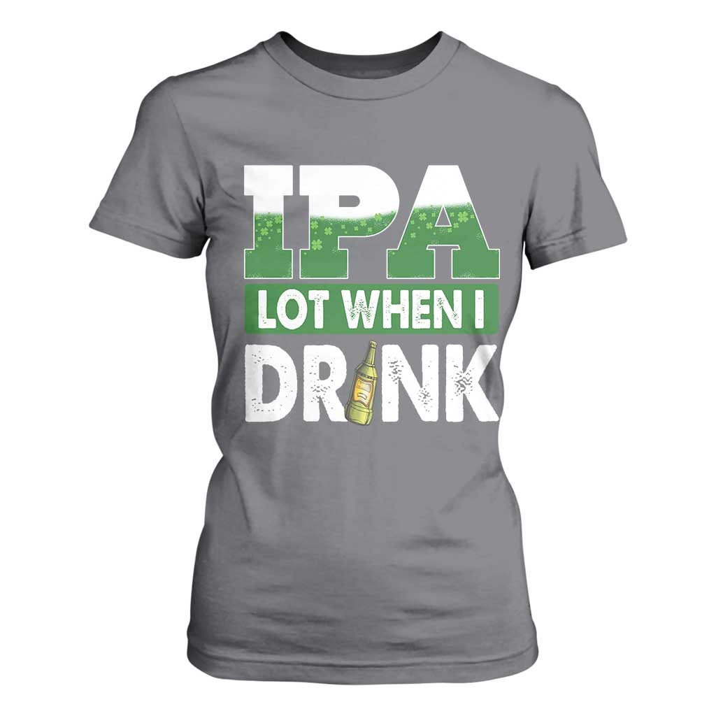 Funny Irish Beer Drinking St Patrick's Day T Shirt For Women IPA Lot When I Drink Shamrock TS11 Charcoal Print Your Wear