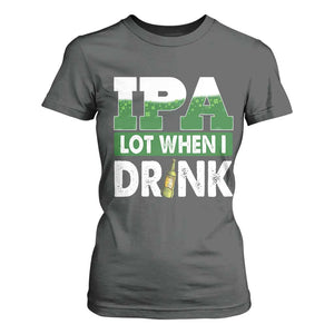 Funny Irish Beer Drinking St Patrick's Day T Shirt For Women IPA Lot When I Drink Shamrock TS11 Dark Heather Print Your Wear