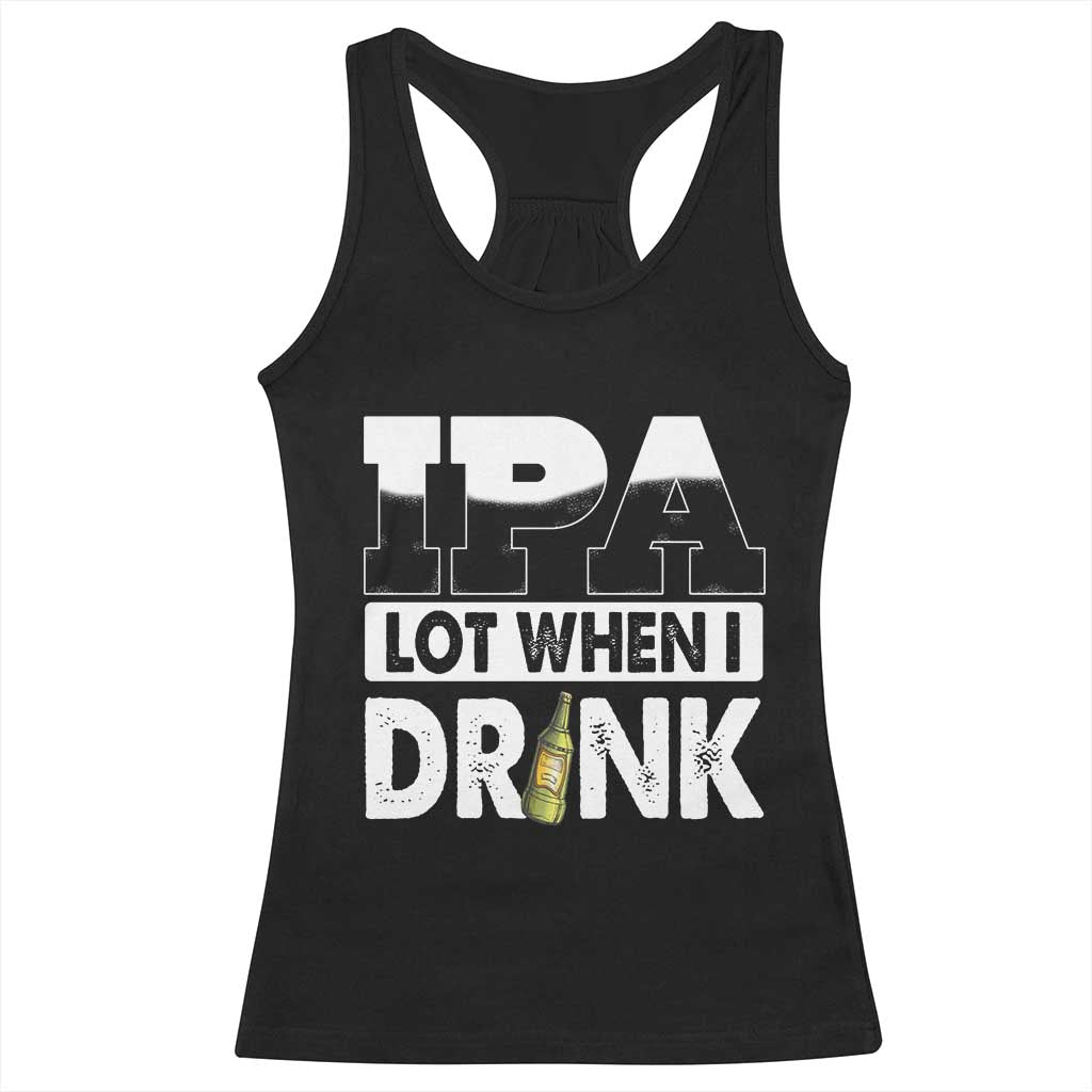 Funny Irish Black Beer Drinking St Patrick's Day Racerback Tank Top IPA Lot When I Drink TS11 Black Print Your Wear