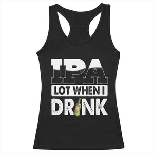 Funny Irish Black Beer Drinking St Patrick's Day Racerback Tank Top IPA Lot When I Drink TS11 Black Print Your Wear