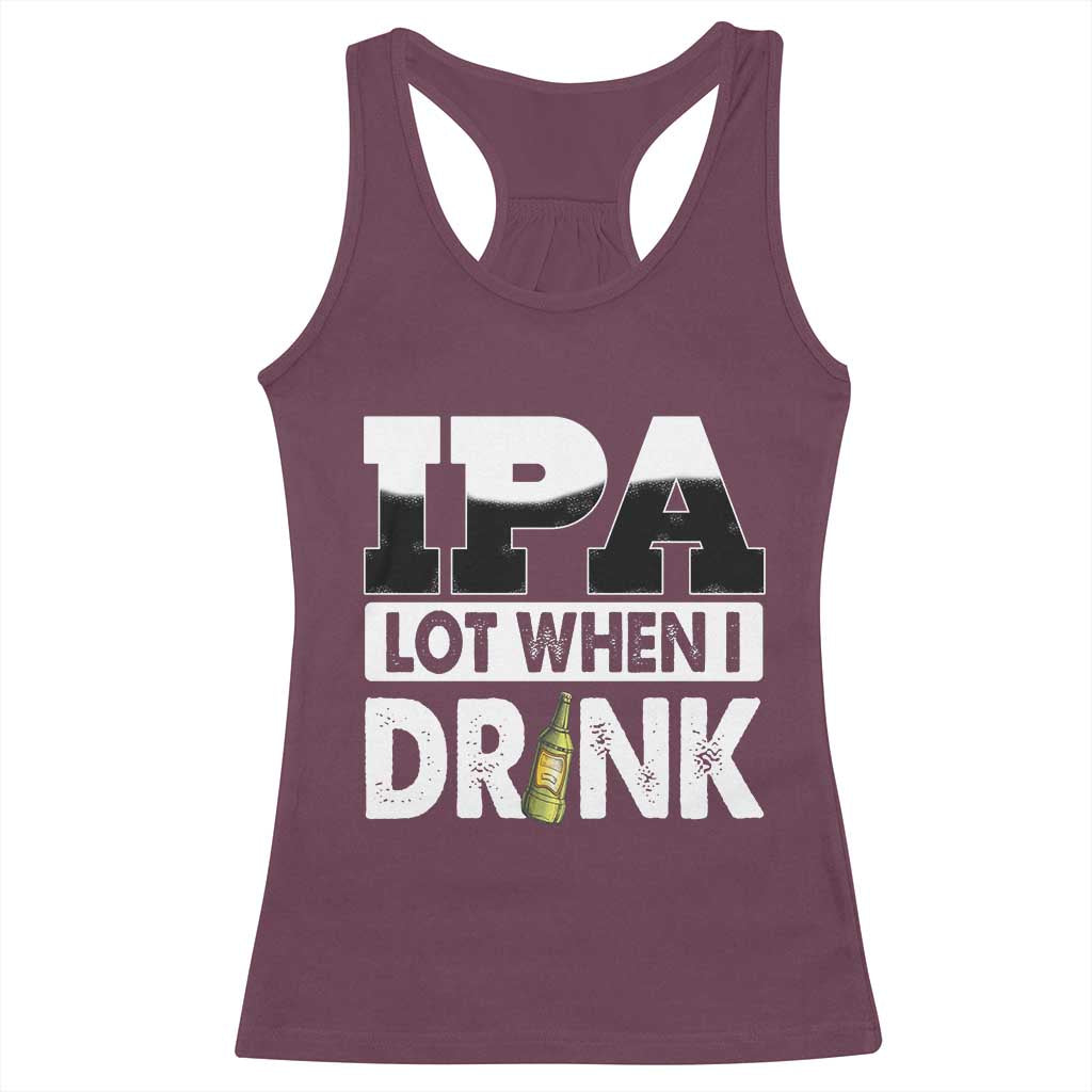 Funny Irish Black Beer Drinking St Patrick's Day Racerback Tank Top IPA Lot When I Drink TS11 Maroon Print Your Wear
