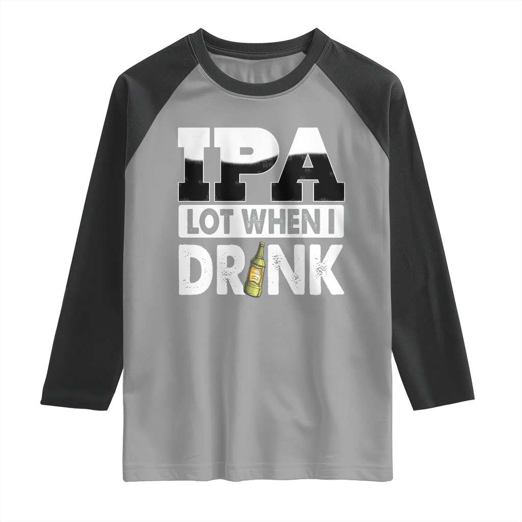 Funny Irish Black Beer Drinking St Patrick's Day Raglan Shirt IPA Lot When I Drink TS11 Sport Gray Black Print Your Wear