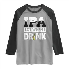 Funny Irish Black Beer Drinking St Patrick's Day Raglan Shirt IPA Lot When I Drink TS11 Sport Gray Black Print Your Wear