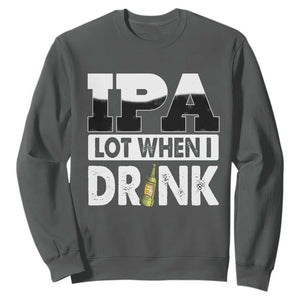 Funny Irish Black Beer Drinking St Patrick's Day Sweatshirt IPA Lot When I Drink TS11 Dark Heather Print Your Wear