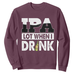 Funny Irish Black Beer Drinking St Patrick's Day Sweatshirt IPA Lot When I Drink TS11 Maroon Print Your Wear