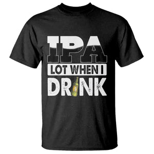 Funny Irish Black Beer Drinking St Patrick's Day T Shirt IPA Lot When I Drink TS11 Black Print Your Wear