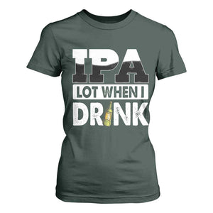 Funny Irish Black Beer Drinking St Patrick's Day T Shirt For Women IPA Lot When I Drink TS11 Dark Forest Green Print Your Wear