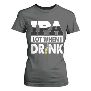 Funny Irish Black Beer Drinking St Patrick's Day T Shirt For Women IPA Lot When I Drink TS11 Dark Heather Print Your Wear