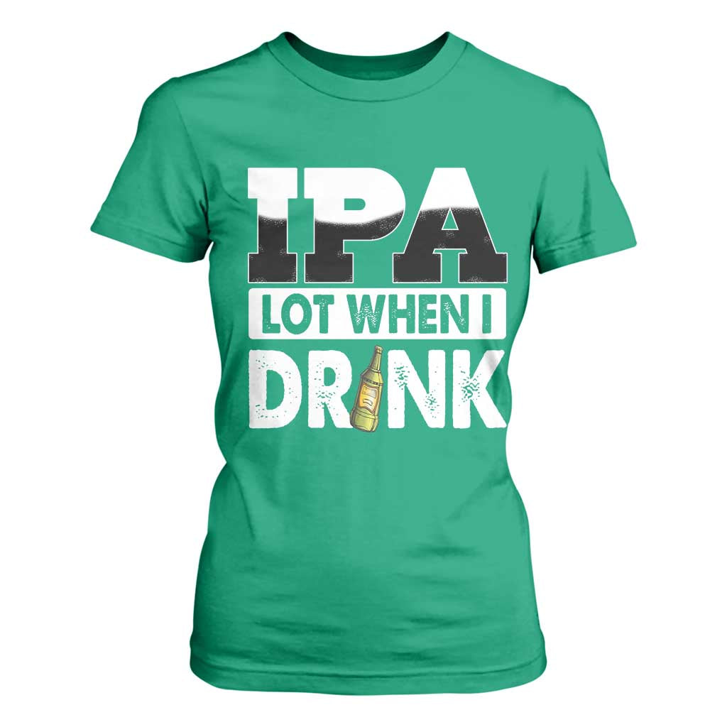 Funny Irish Black Beer Drinking St Patrick's Day T Shirt For Women IPA Lot When I Drink TS11 Irish Green Print Your Wear