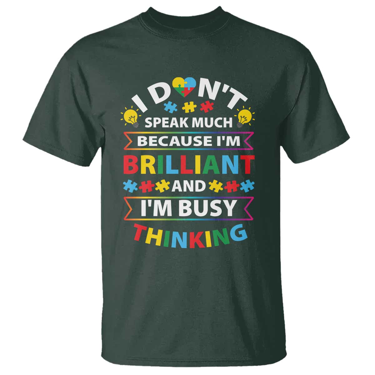 I Don't Speak Much Because I'm Brilliant And I'm Busy Thinking T Shirt Autism Awareness Puzzle TS11 Dark Forest Green Print Your Wear