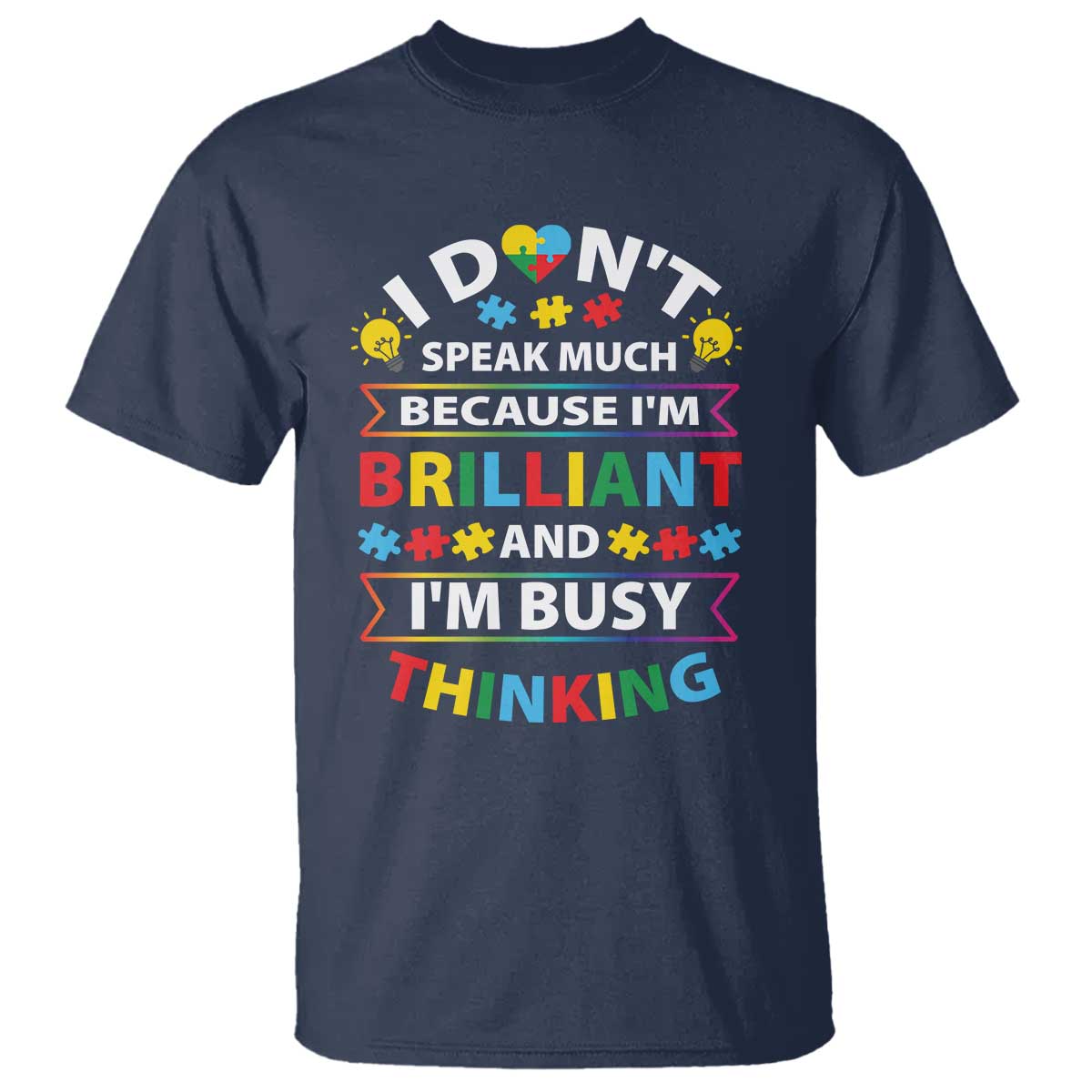I Don't Speak Much Because I'm Brilliant And I'm Busy Thinking T Shirt Autism Awareness Puzzle TS11 Navy Print Your Wear