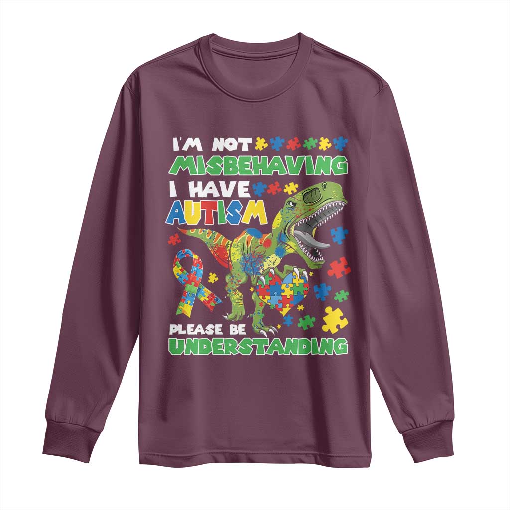 Funny Autism Awareness Dinosaur Long Sleeve Shirt I'm Not Misbehaving I Have Autism Please Be Understanding TS11 Maroon Print Your Wear
