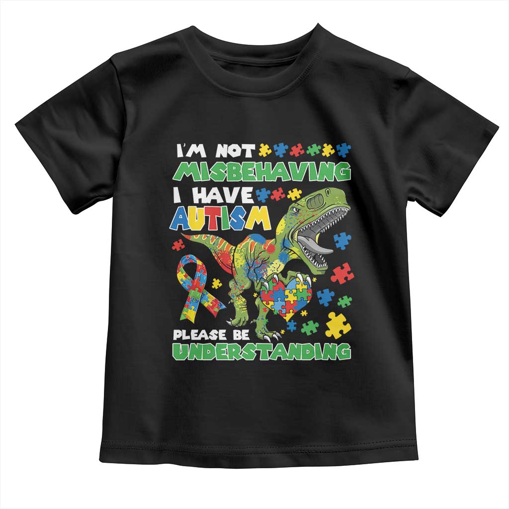 Funny Autism Awareness Dinosaur Toddler T Shirt I'm Not Misbehaving I Have Autism Please Be Understanding TS11 Black Print Your Wear