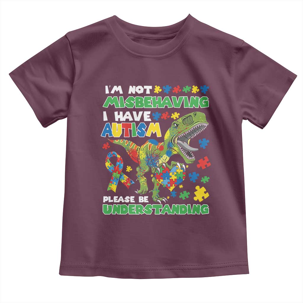 Funny Autism Awareness Dinosaur Toddler T Shirt I'm Not Misbehaving I Have Autism Please Be Understanding TS11 Maroon Print Your Wear