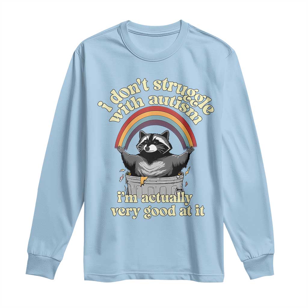 Funny I Don't Struggle With Autism I'm Actually Very Good At It Long Sleeve Shirt Autistic Racoon TS11 Light Blue Print Your Wear