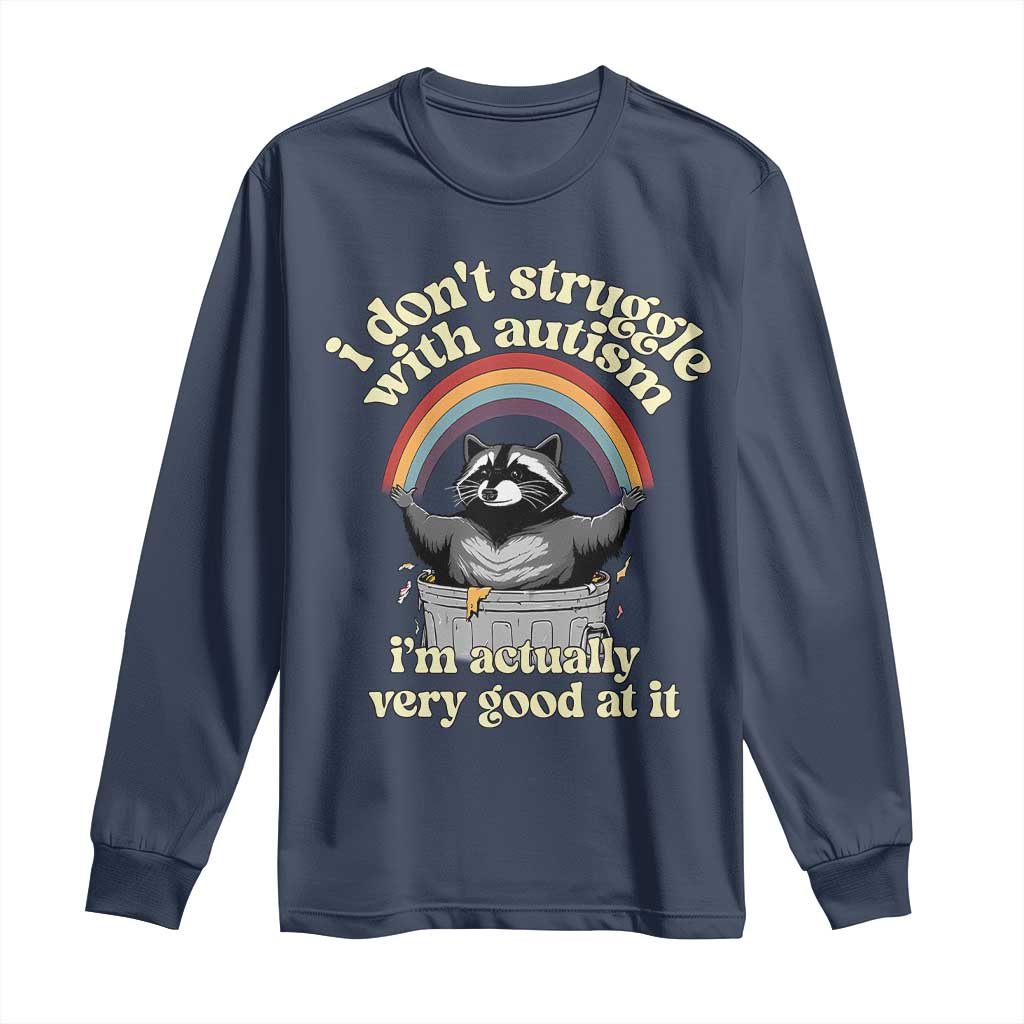 Funny I Don't Struggle With Autism I'm Actually Very Good At It Long Sleeve Shirt Autistic Racoon TS11 Navy Print Your Wear