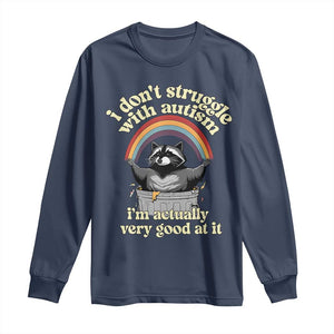 Funny I Don't Struggle With Autism I'm Actually Very Good At It Long Sleeve Shirt Autistic Racoon TS11 Navy Print Your Wear