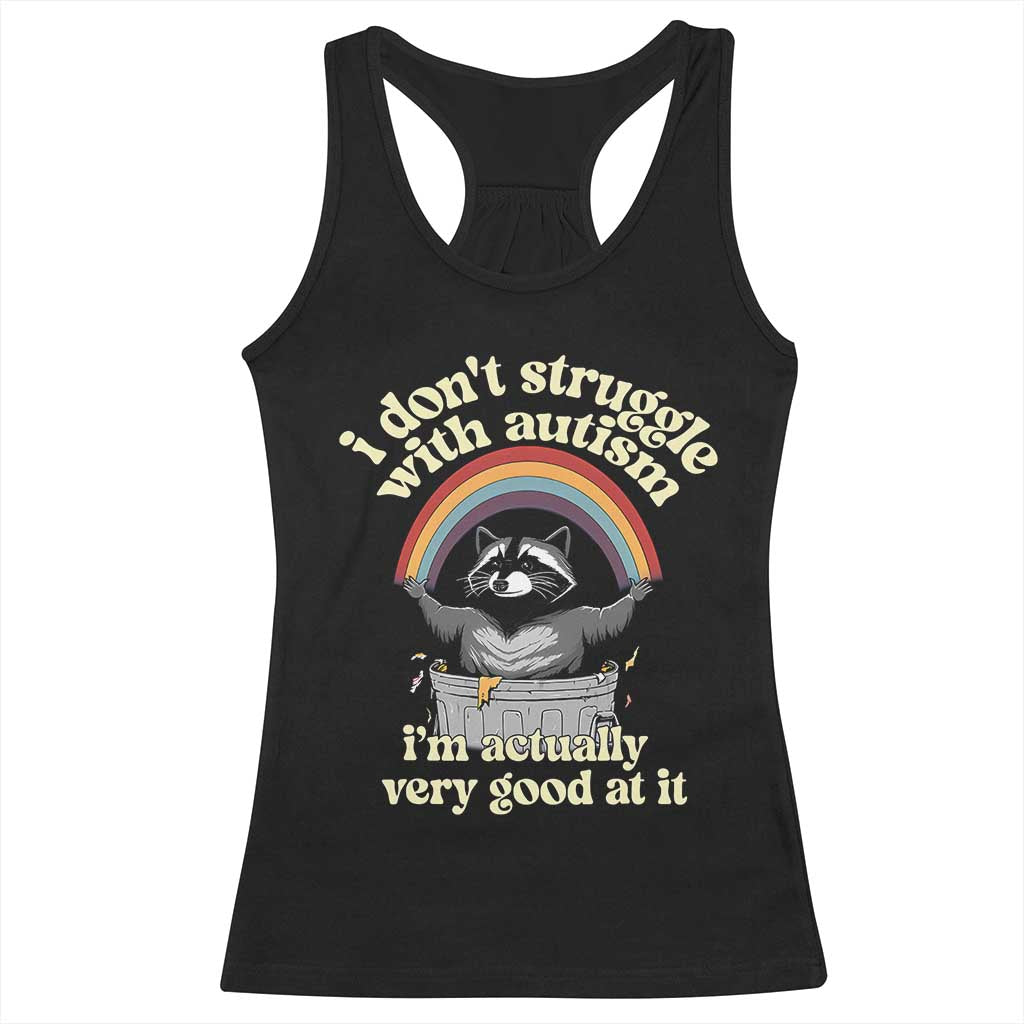 Funny I Don't Struggle With Autism I'm Actually Very Good At It Racerback Tank Top Autistic Racoon TS11 Black Print Your Wear
