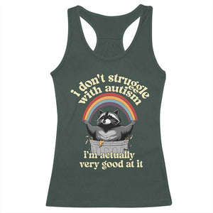 Funny I Don't Struggle With Autism I'm Actually Very Good At It Racerback Tank Top Autistic Racoon TS11 Dark Forest Green Print Your Wear