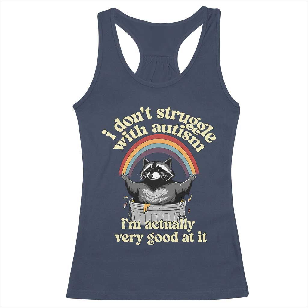 Funny I Don't Struggle With Autism I'm Actually Very Good At It Racerback Tank Top Autistic Racoon TS11 Navy Print Your Wear