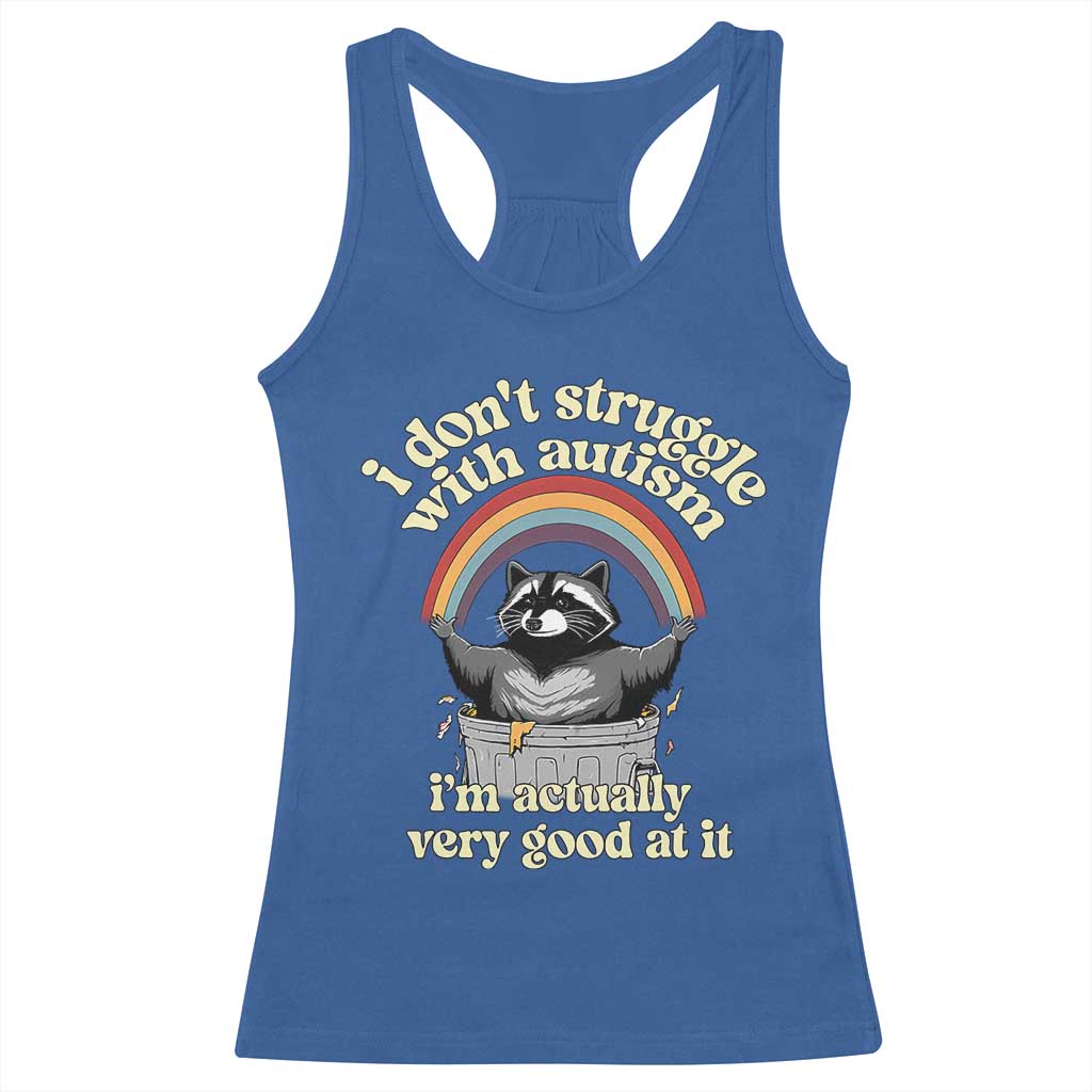 Funny I Don't Struggle With Autism I'm Actually Very Good At It Racerback Tank Top Autistic Racoon TS11 Royal Blue Print Your Wear