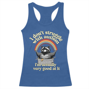 Funny I Don't Struggle With Autism I'm Actually Very Good At It Racerback Tank Top Autistic Racoon TS11 Royal Blue Print Your Wear