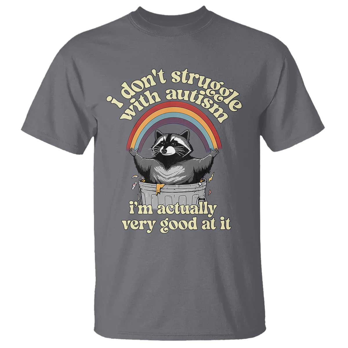 Funny I Don't Struggle With Autism I'm Actually Very Good At It T Shirt Autistic Racoon TS11 Charcoal Print Your Wear