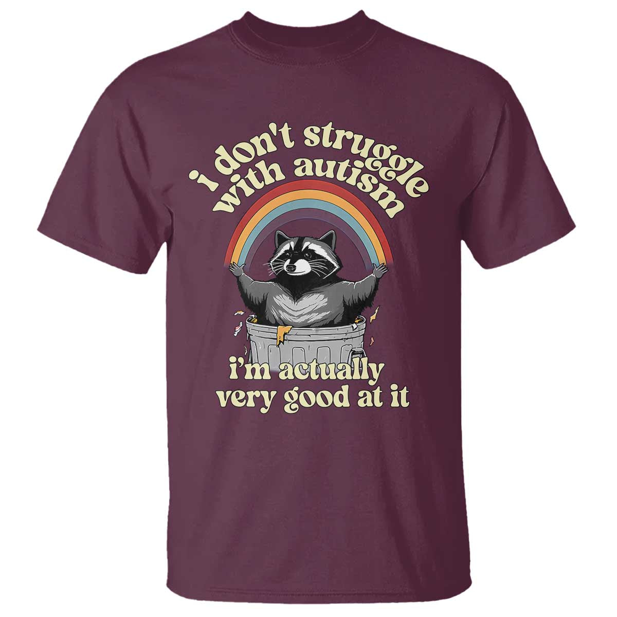 Funny I Don't Struggle With Autism I'm Actually Very Good At It T Shirt Autistic Racoon TS11 Maroon Print Your Wear