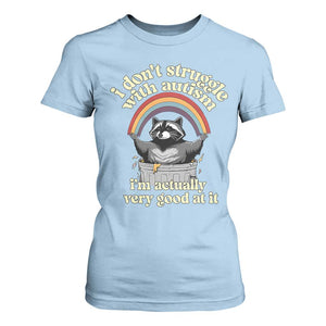 Funny I Don't Struggle With Autism I'm Actually Very Good At It T Shirt For Women Autistic Racoon TS11 Light Blue Print Your Wear