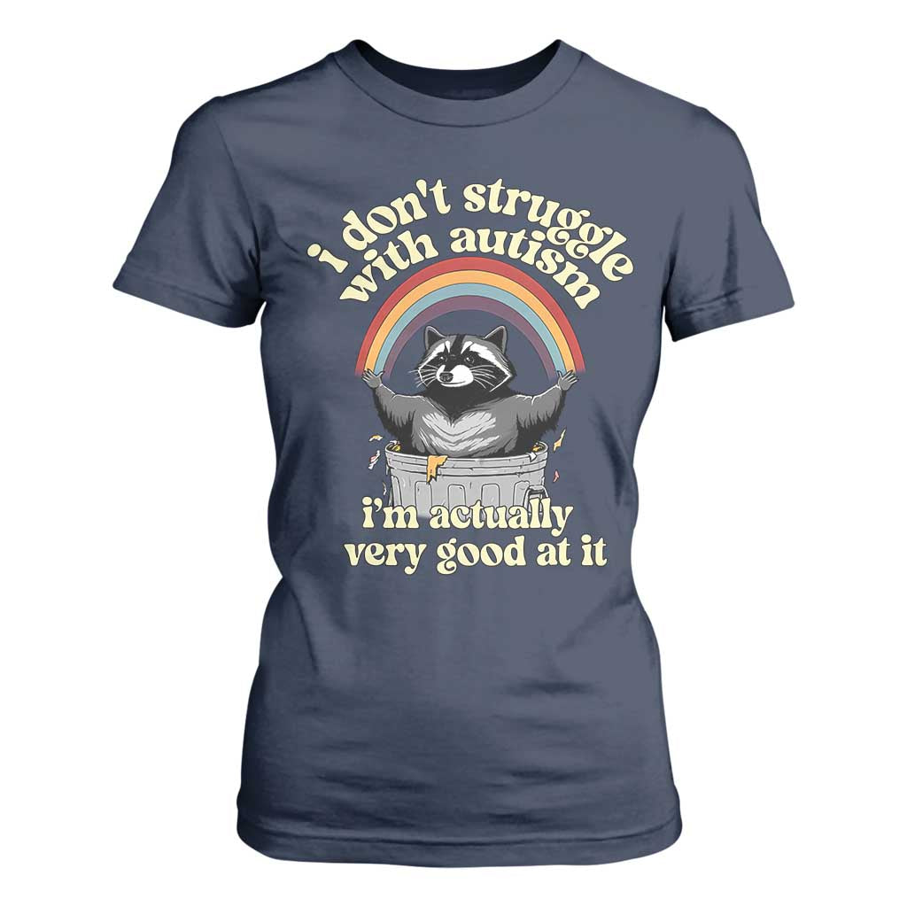 Funny I Don't Struggle With Autism I'm Actually Very Good At It T Shirt For Women Autistic Racoon TS11 Navy Print Your Wear