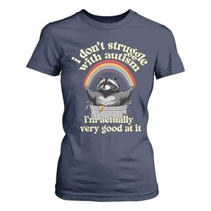 Funny I Don't Struggle With Autism I'm Actually Very Good At It T Shirt For Women Autistic Racoon TS11 Navy Print Your Wear