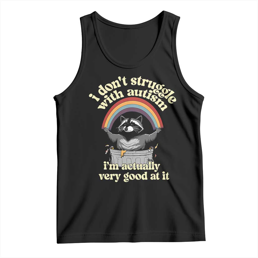 Funny I Don't Struggle With Autism I'm Actually Very Good At It Tank Top Autistic Racoon TS11 Black Print Your Wear