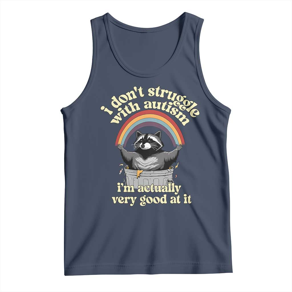 Funny I Don't Struggle With Autism I'm Actually Very Good At It Tank Top Autistic Racoon TS11 Navy Print Your Wear