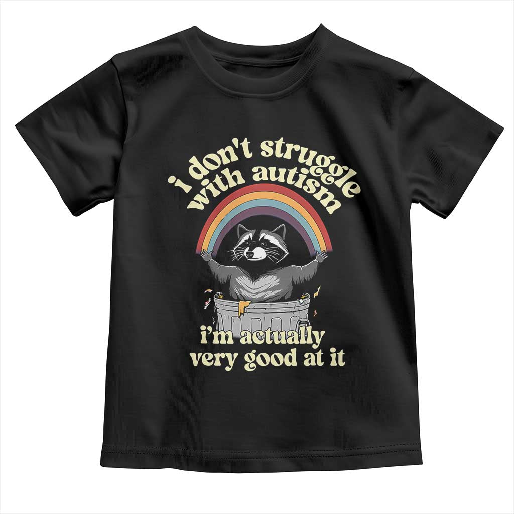 Funny I Don't Struggle With Autism I'm Actually Very Good At It Toddler T Shirt Autistic Racoon TS11 Black Print Your Wear