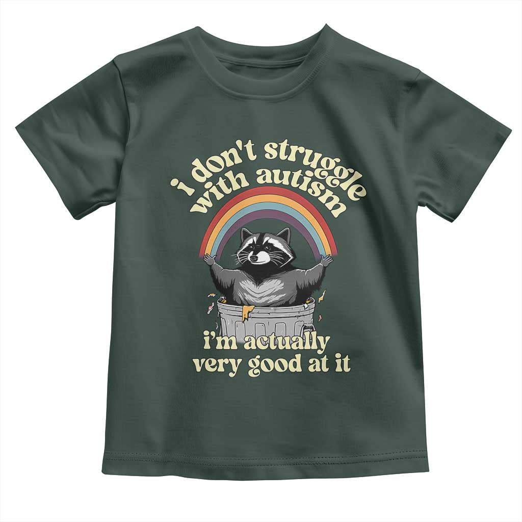 Funny I Don't Struggle With Autism I'm Actually Very Good At It Toddler T Shirt Autistic Racoon TS11 Dark Forest Green Print Your Wear