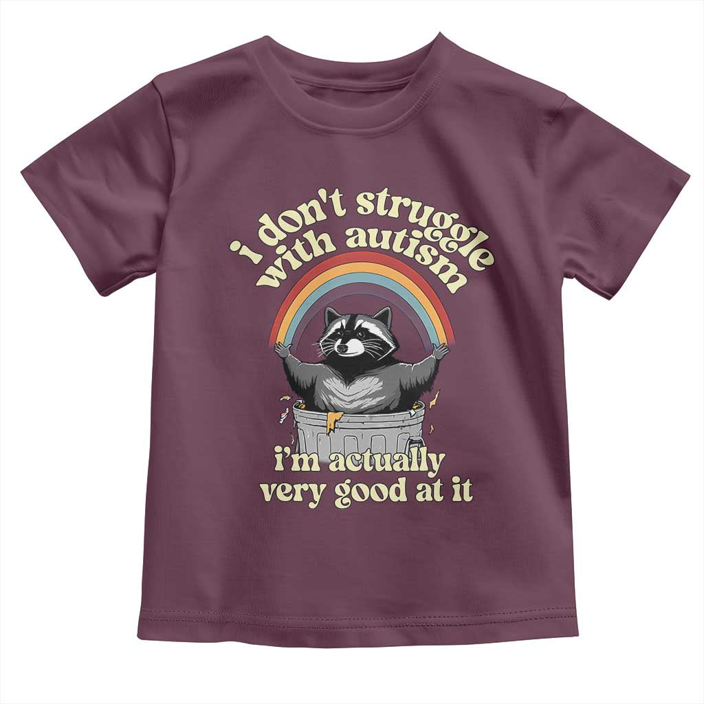 Funny I Don't Struggle With Autism I'm Actually Very Good At It Toddler T Shirt Autistic Racoon TS11 Maroon Print Your Wear