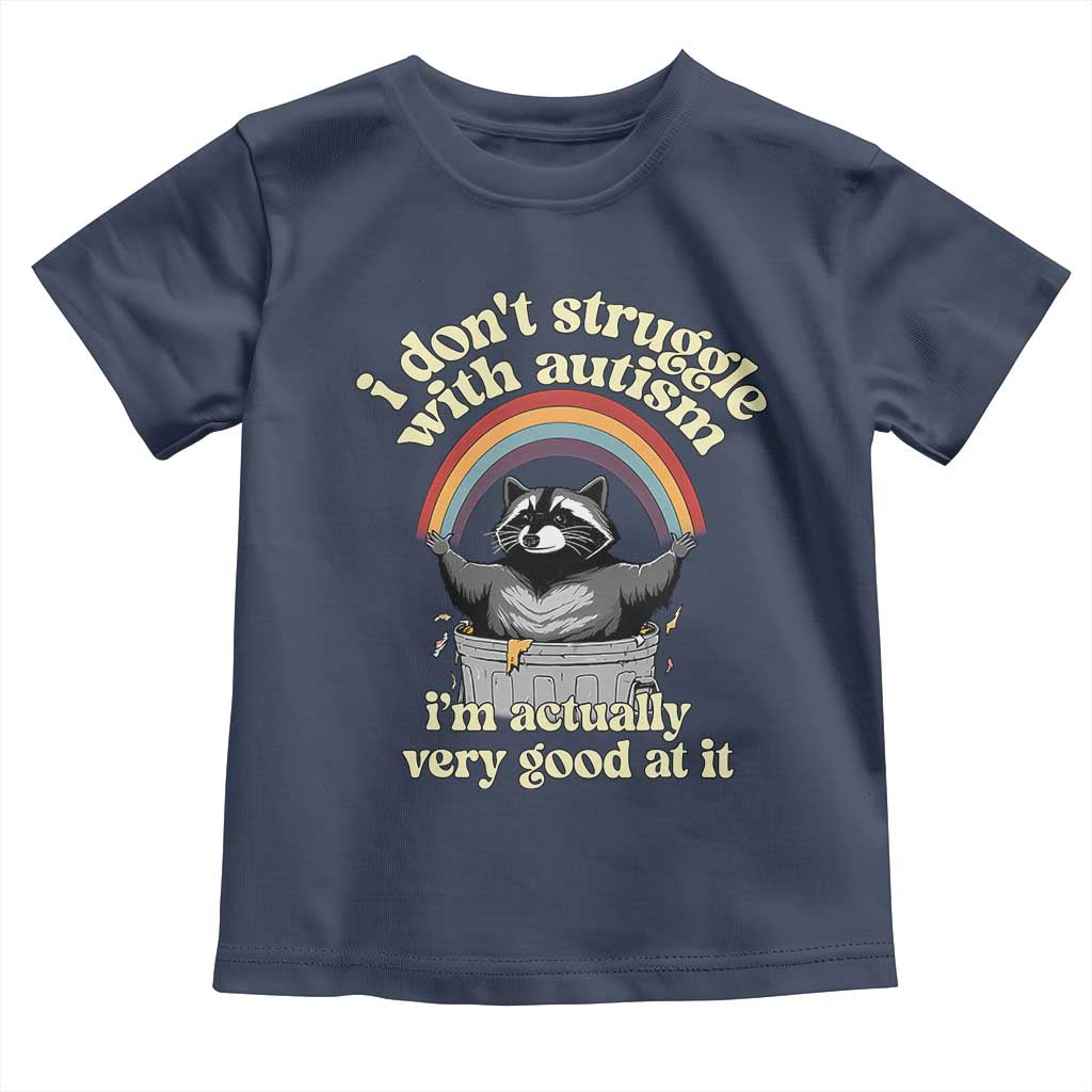 Funny I Don't Struggle With Autism I'm Actually Very Good At It Toddler T Shirt Autistic Racoon TS11 Navy Print Your Wear